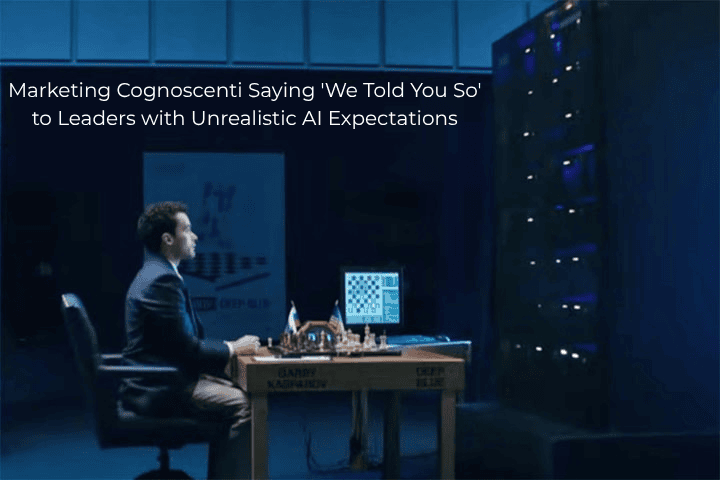Marketing Cognoscenti Saying 'We Told You So' to Leaders with Unrealistic AI Expectations
